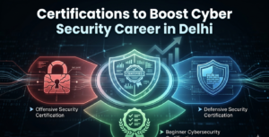 Certifications to Boost Cyber Security Career in Delhi